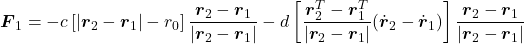 \boldsymbol{F}_1 = - c\left[|\boldsymbol{r}_2-\boldsymbol{r}_1|-r_0\right]\dfrac{\boldsymbol{r}_2-\boldsymbol{r}_1}{|\boldsymbol{r}_2-\boldsymbol{r}_1|} - d\left[\dfrac{{\boldsymbol{r}}^T_2-{\boldsymbol{r}}^T_1}{|{\boldsymbol{r}}_2-{\boldsymbol{r}}_1|}(\dot{\boldsymbol{r}}_2-\dot{\boldsymbol{r}}_1)\right]\dfrac{{\boldsymbol{r}}_2-{\boldsymbol{r}}_1}{|{\boldsymbol{r}}_2-{\boldsymbol{r}}_1|}