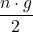 \[\frac{n\cdot g}{2} \]