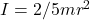 I = 2/5mr^2