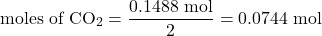 \[\text{moles of CO}_2 = \frac{0.1488 \text{ mol}}{2} = 0.0744 \text{ mol}\]