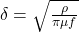 \delta = \sqrt{\frac{\rho}{\pi \mu f}}