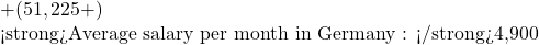 + (€51,225 +)  <strong>Average salary per month in Germany : </strong>4,900
