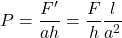 \[P = \frac{F'}{ah} = \frac{F}{h} \frac{l}{a^2}\]