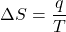 \[\Delta S = \frac{q}{T}\]