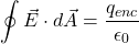 \[\oint \vec{E} \cdot d\vec{A} = \frac{q_{enc}}{\epsilon_0}\]