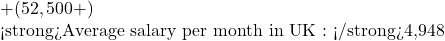 + ( £52,500 + )  <strong>Average salary per month in UK : </strong>4,948