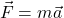 \[\vec{F} = m\vec{a}\]