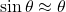 \sin \theta \approx \theta