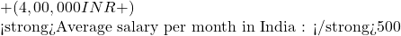 + ( 4,00,000 INR +)  <strong>Average salary per month in India : </strong>500