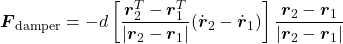 \boldsymbol{F}_\text{damper}=-d\left[\dfrac{{\boldsymbol{r}}^T_2-{\boldsymbol{r}}^T_1}{|{\boldsymbol{r}}_2-{\boldsymbol{r}}_1|}(\dot{\boldsymbol{r}}_2-\dot{\boldsymbol{r}}_1)\right]\dfrac{{\boldsymbol{r}}_2-{\boldsymbol{r}}_1}{|{\boldsymbol{r}}_2-{\boldsymbol{r}}_1|}